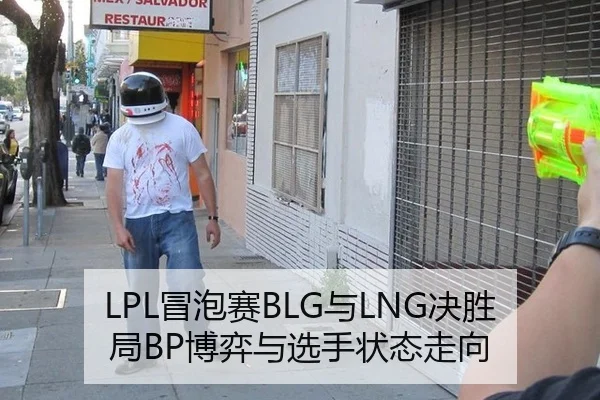 LPL冒泡赛BLG与LNG决胜局BP博弈与选手状态走向