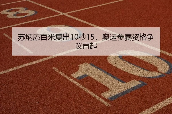 苏炳添百米复出10秒15，奥运参赛资格争议再起